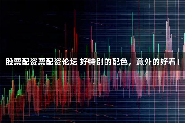 股票配资票配资论坛 好特别的配色，意外的好看！