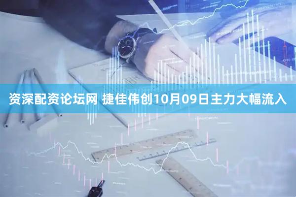 资深配资论坛网 捷佳伟创10月09日主力大幅流入